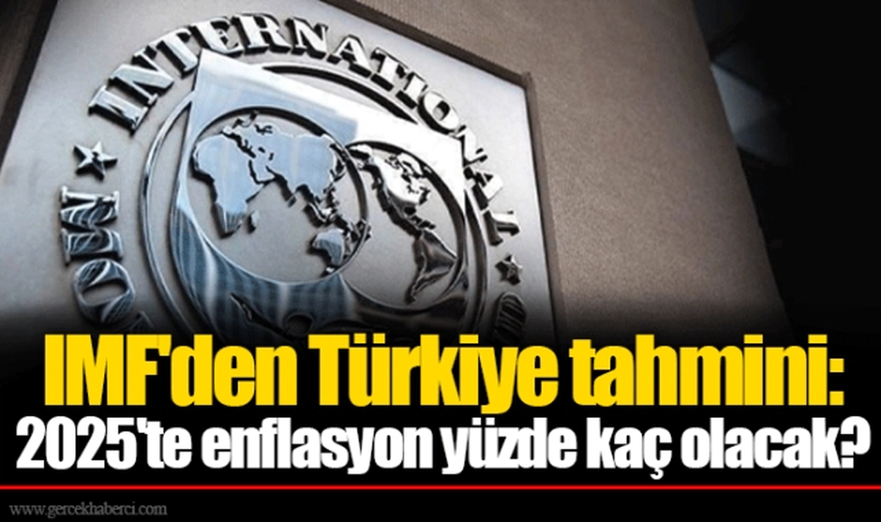 IMF'den Türkiye tahmini: 2025'te enflasyon yüzde kaç olacak?