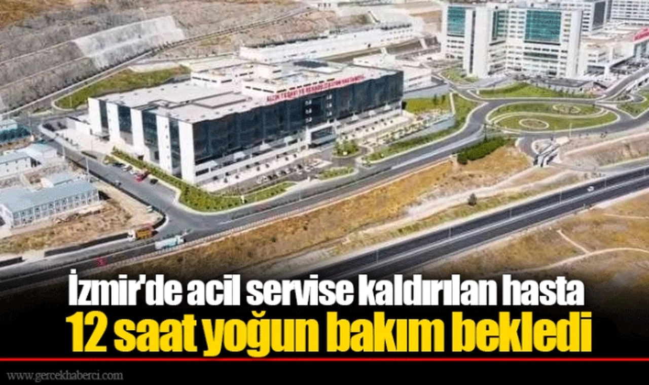 İzmir'de acil servise kaldırılan hasta 12 saat yoğun bakım bekledi