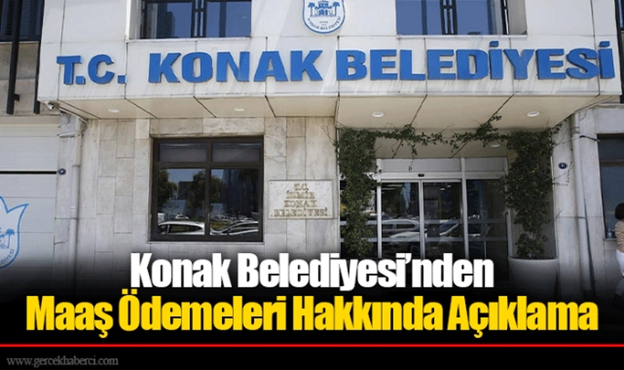 Konak Belediyesi’nden Maaş Ödemeleri Hakkında Açıklama