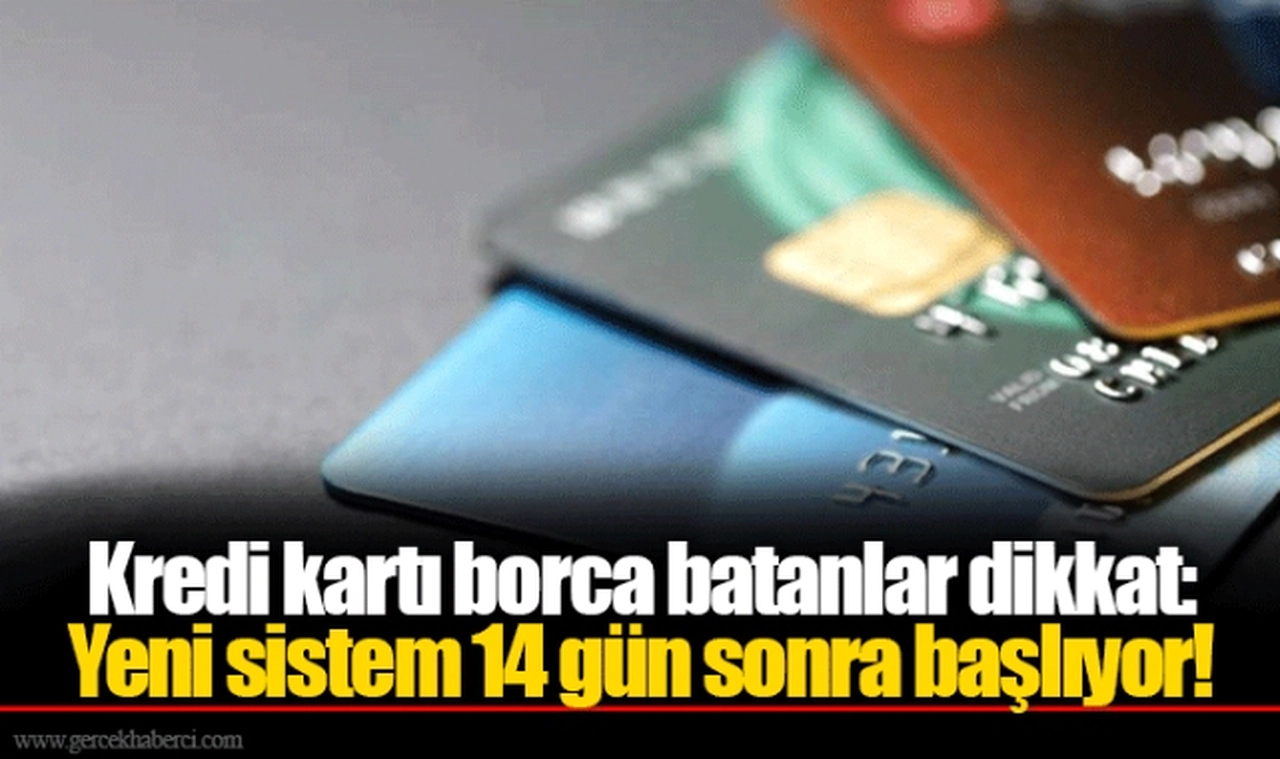 Kredi kartı borca batanlar dikkat: Yeni sistem 14 gün sonra başlıyor!