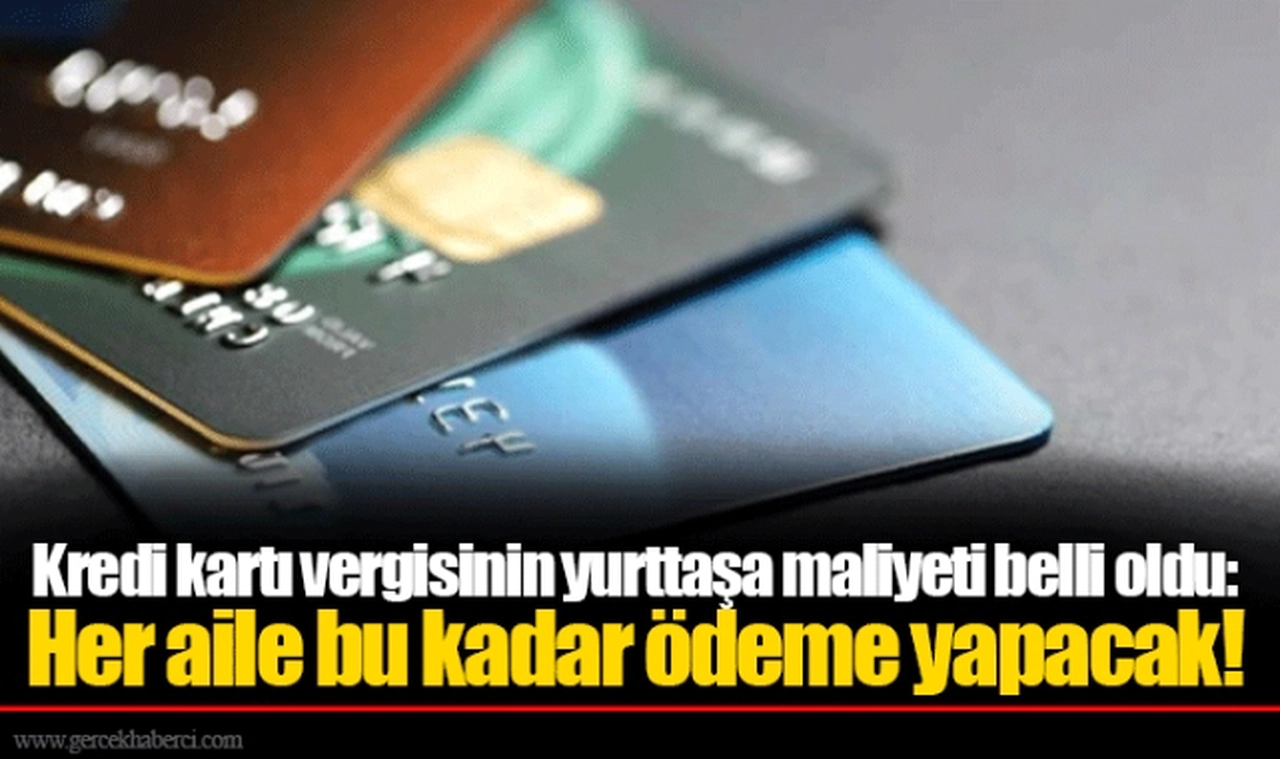 Kredi kartı vergisinin yurttaşa maliyeti belli oldu: Her aile bu kadar ödeme yapacak!