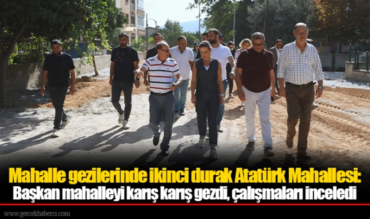 Mahalle gezilerinde ikinci durak Atatürk Mahallesi: Başkan mahalleyi karış karış gezdi, çalışmaları inceledi