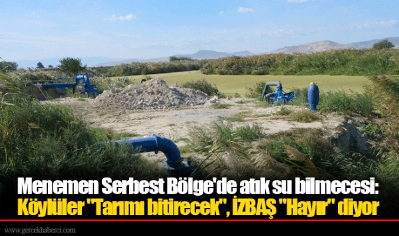 Menemen Serbest Bölge'de atık su bilmecesi: Köylüler "Tarımı bitirecek", İZBAŞ "Hayır" diyor