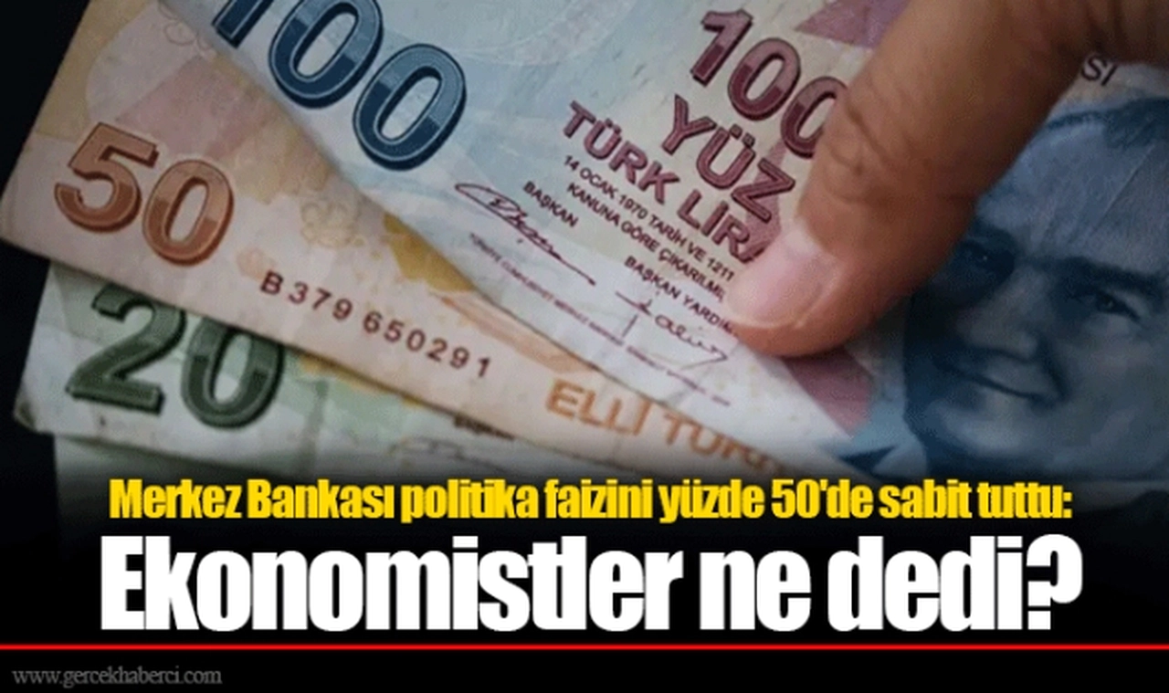 Merkez Bankası politika faizini yüzde 50'de sabit tuttu: Ekonomistler ne dedi?