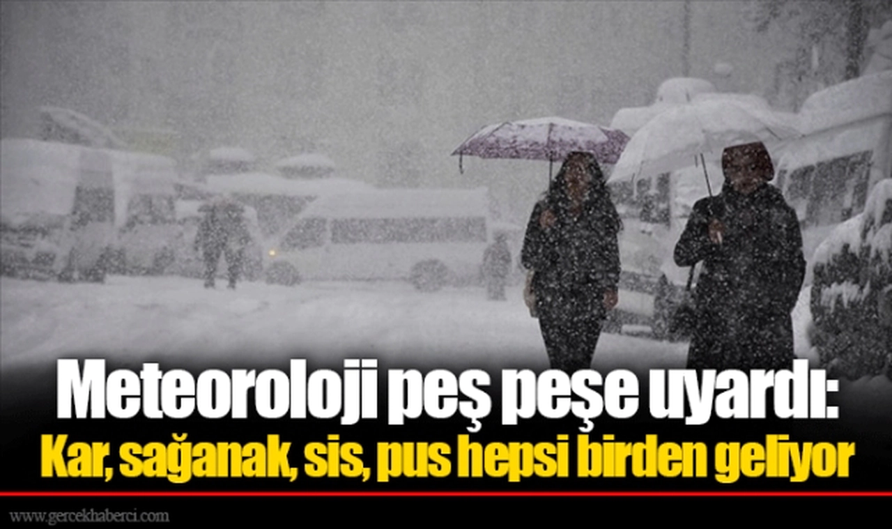 Meteoroloji peş peşe uyardı: Kar, sağanak, sis, pus hepsi birden geliyor