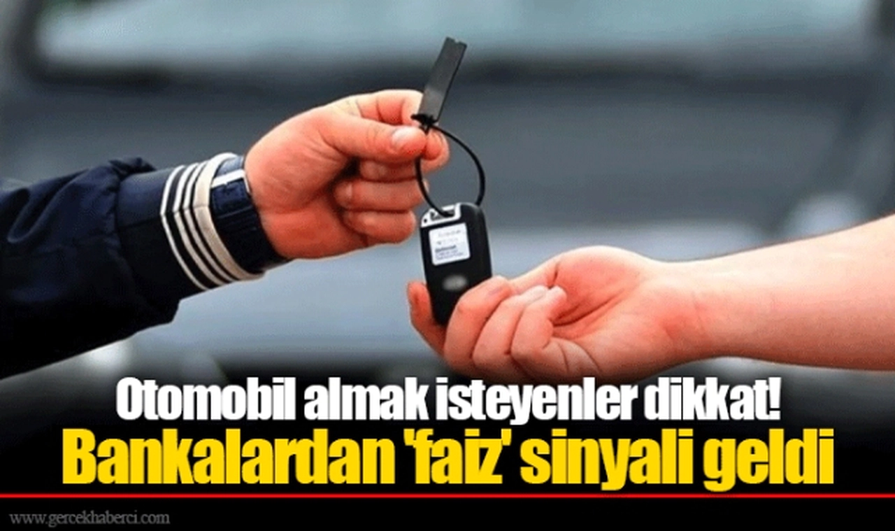 Otomobil almak isteyenler dikkat! Bankalardan 'faiz' sinyali geldi