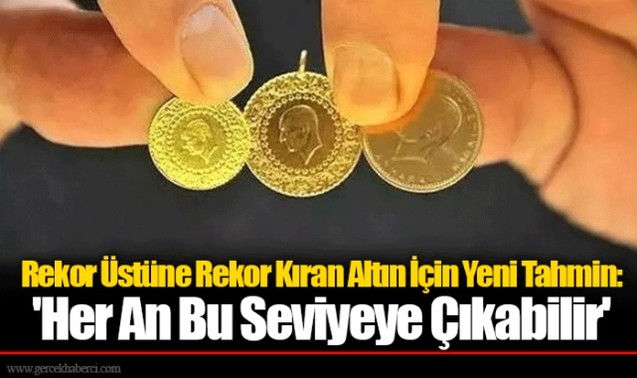 Rekor Üstüne Rekor Kıran Altın İçin Yeni Tahmin: 'Her An Bu Seviyeye Çıkabilir'