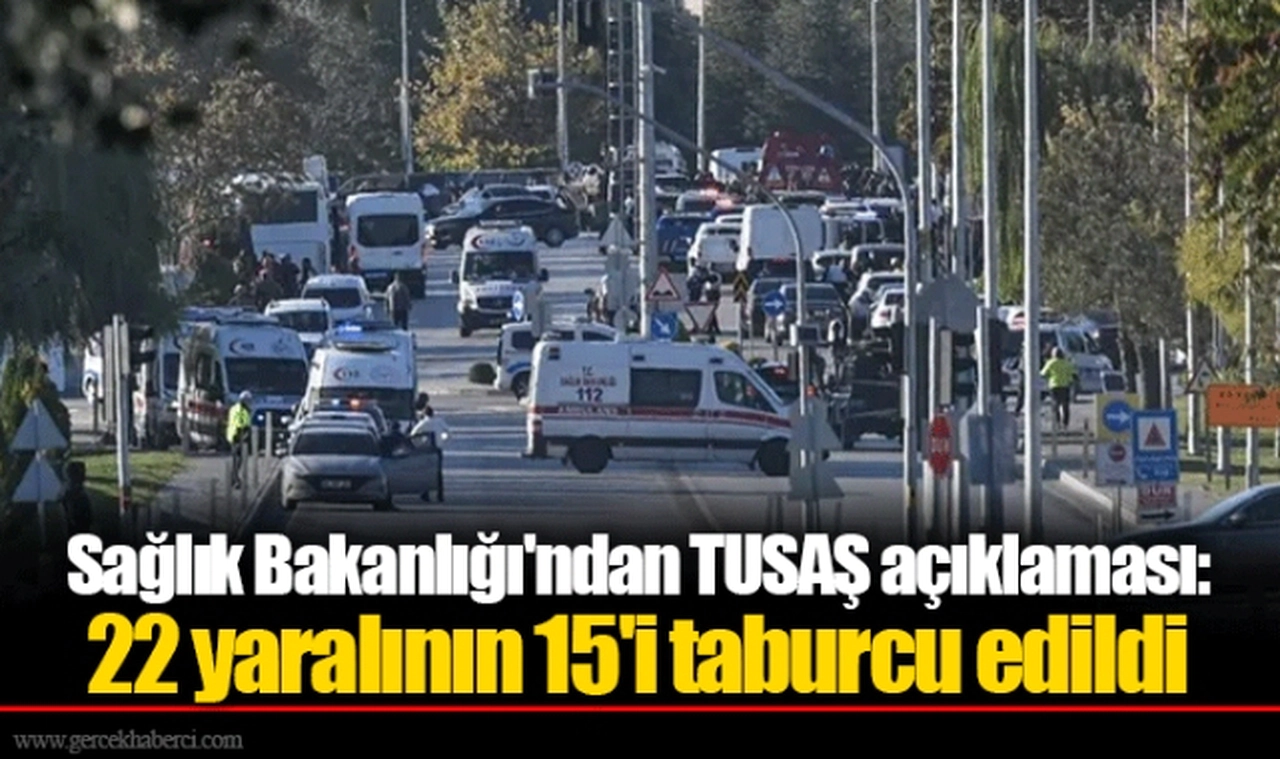 Sağlık Bakanlığı'ndan TUSAŞ açıklaması: 22 yaralının 15'i taburcu edildi