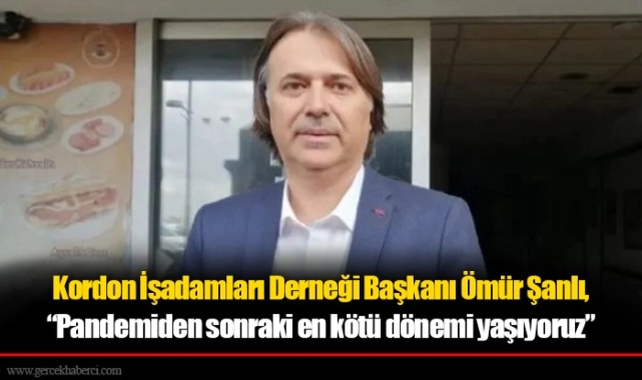 Şanlı; “Pandemiden sonraki en kötü dönemi yaşıyoruz”