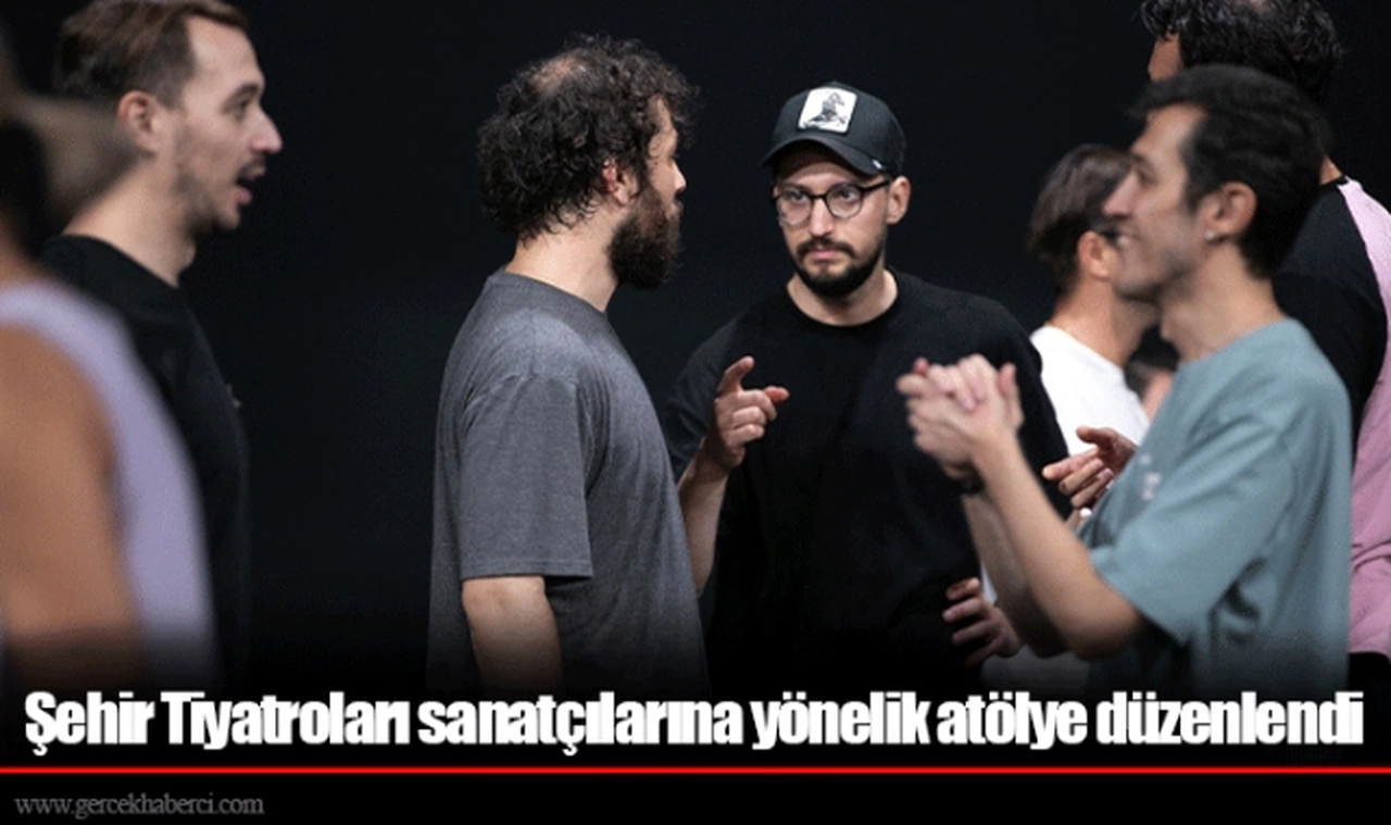 Şehir Tiyatroları sanatçılarına yönelik atölye düzenlendi