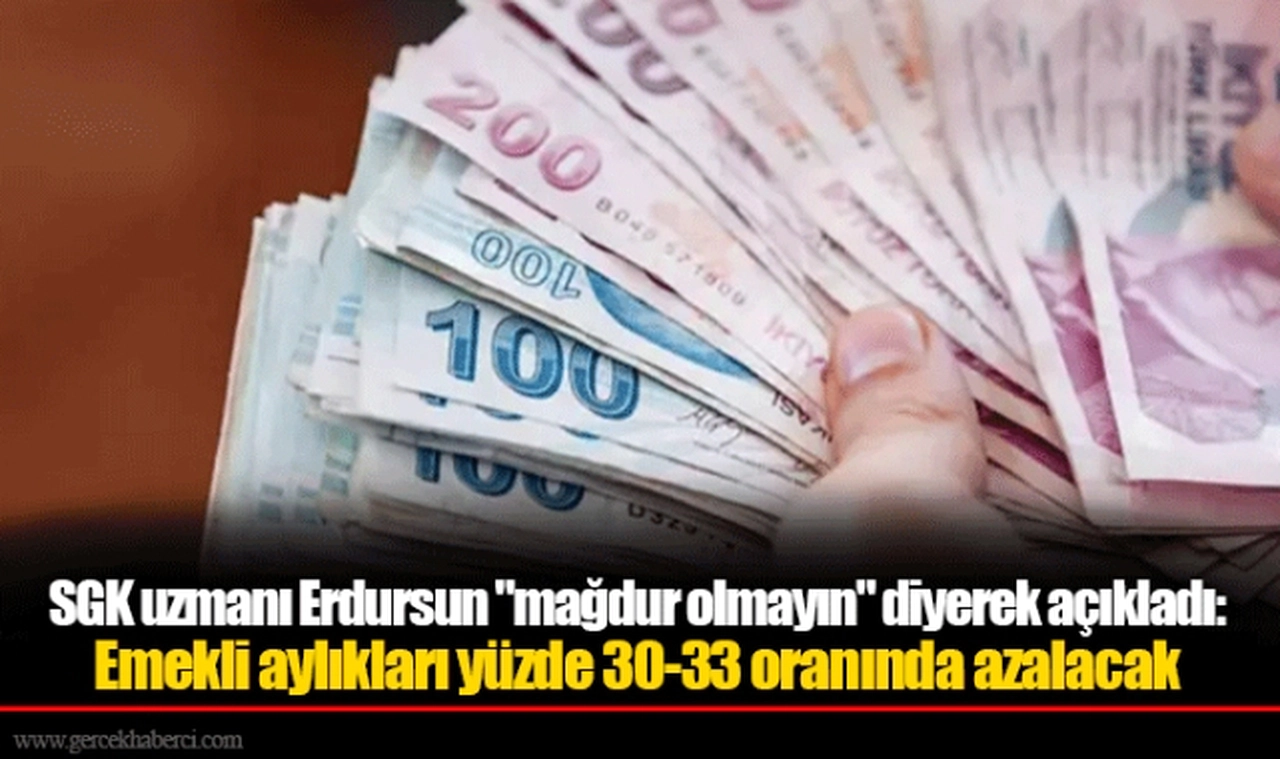 SGK uzmanı Erdursun "mağdur olmayın" diyerek açıkladı: Emekli aylıkları yüzde 30-33 oranında azalacak