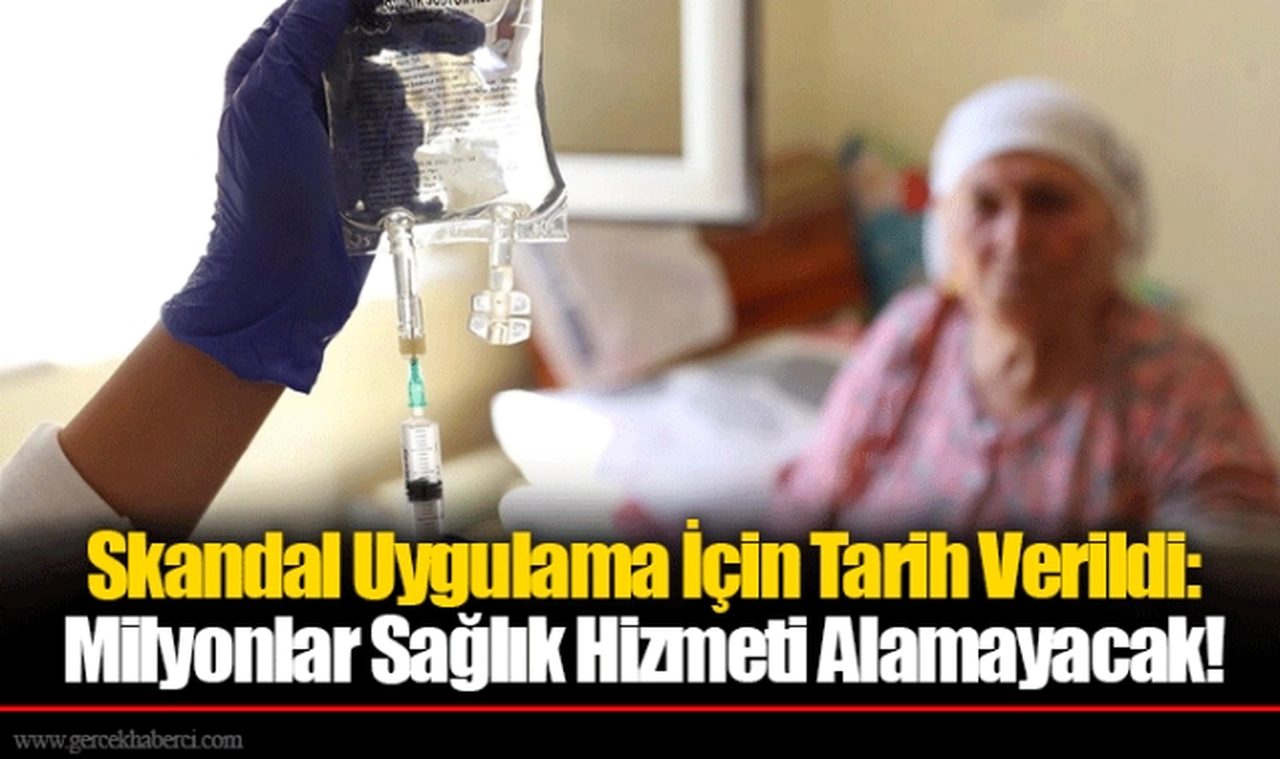 Skandal Uygulama İçin Tarih Verildi: Milyonlar Sağlık Hizmeti Alamayacak!
