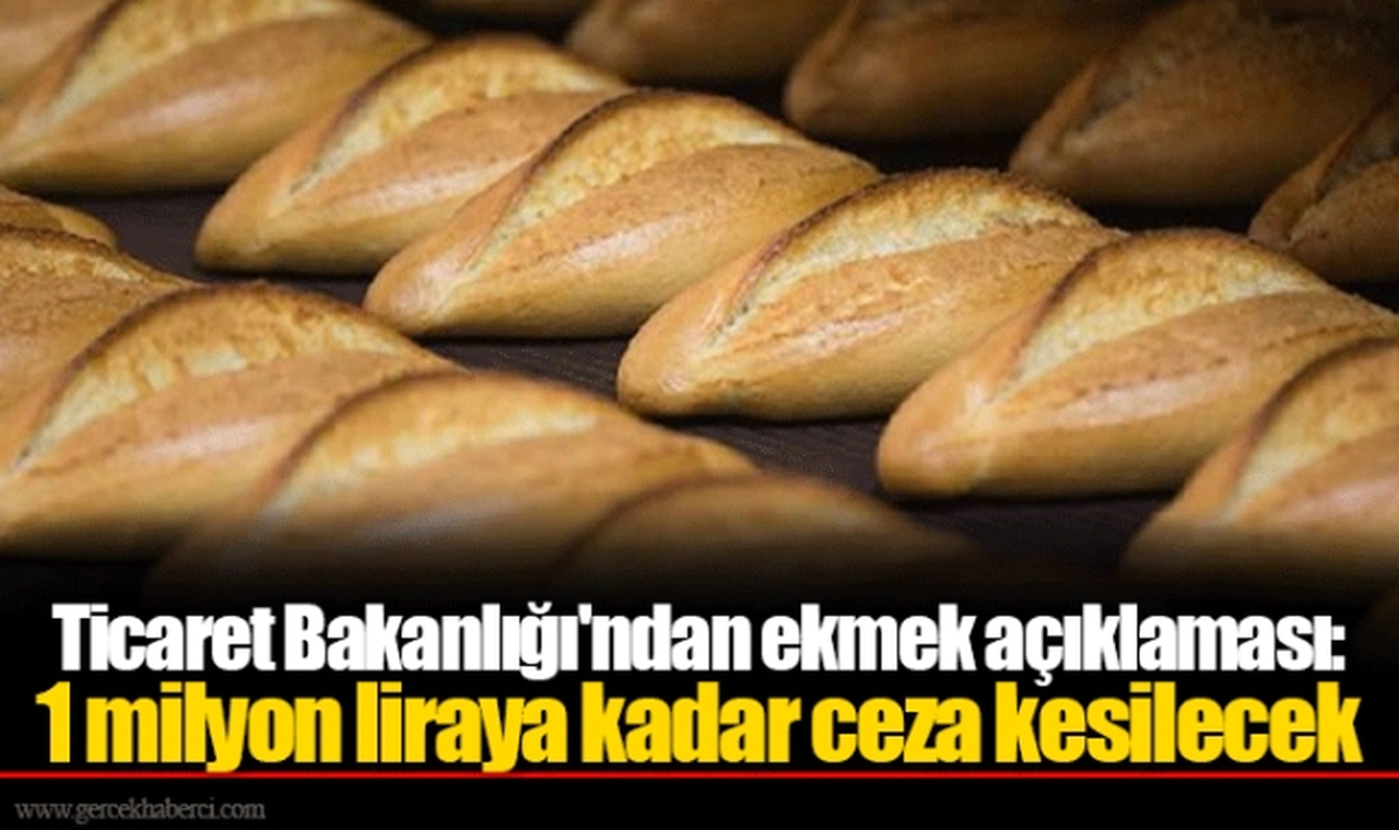 Ticaret Bakanlığı'ndan ekmek açıklaması: 1 milyon liraya kadar ceza kesilecek