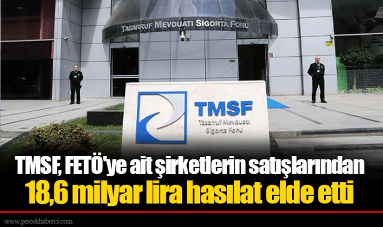 TMSF, FETÖ'ye ait şirketlerin satışlarından 18,6 milyar lira hasılat elde etti
