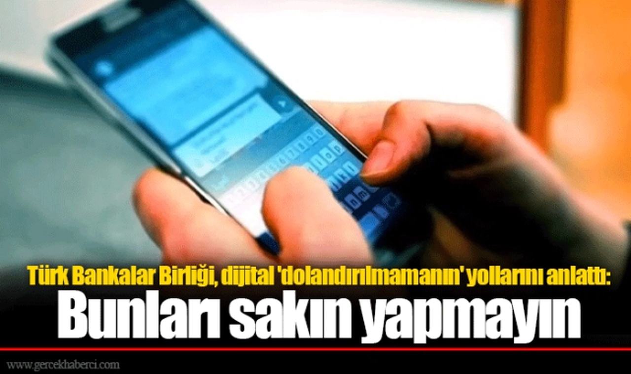 Türk Bankalar Birliği, dijital 'dolandırılmamanın' yollarını anlattı: Bunları sakın yapmayın