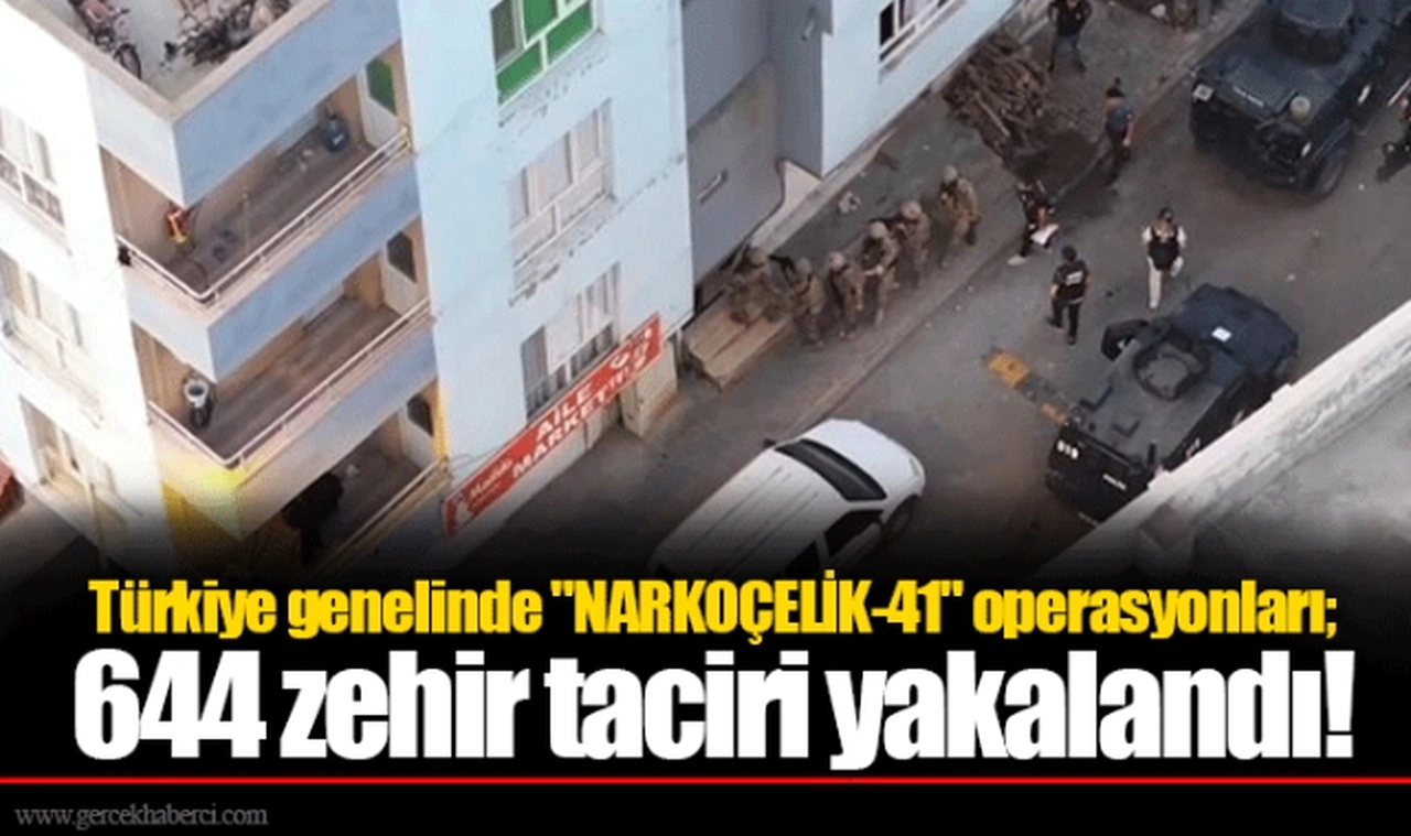 Türkiye genelinde "NARKOÇELİK-41" operasyonları; 644 zehir taciri yakalandı!