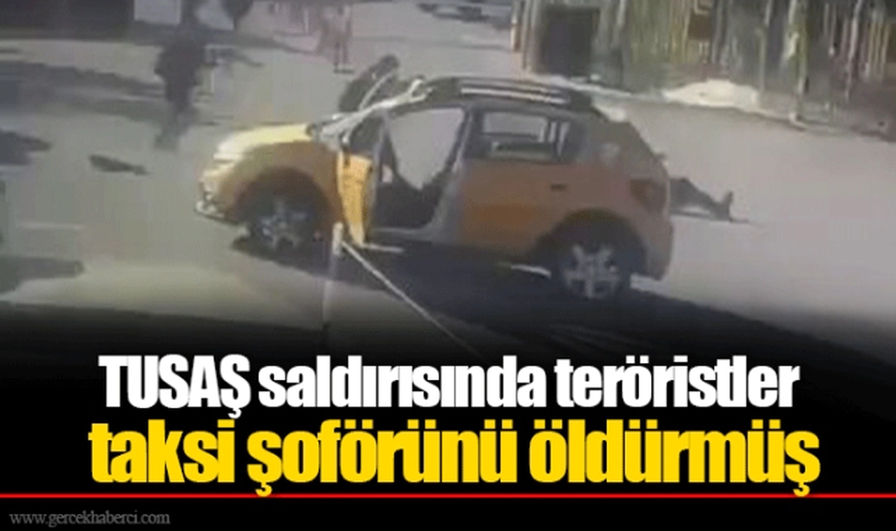 TUSAŞ saldırısında teröristler taksi şoförünü öldürmüş