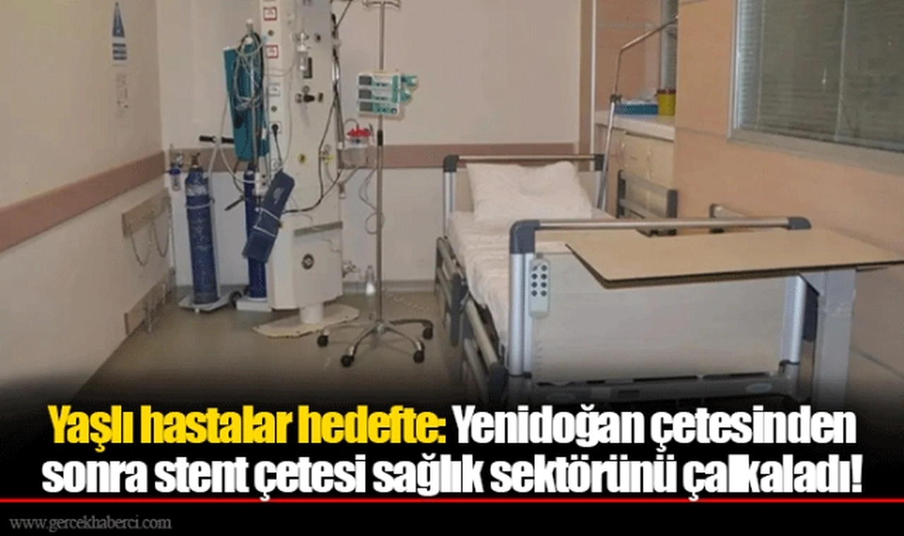 Yaşlı hastalar hedefte: Yenidoğan çetesinden sonra stent çetesi sağlık sektörünü çalkaladı!