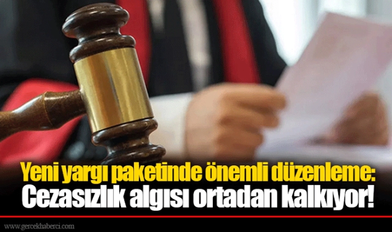 Yeni yargı paketinde önemli düzenleme: Cezasızlık algısı ortadan kalkıyor!