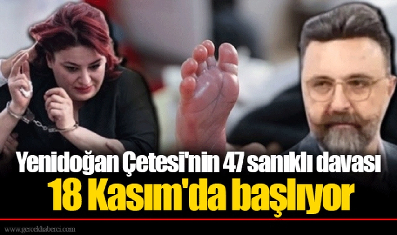 Yenidoğan Çetesi'nin 47 sanıklı davası 18 Kasım'da başlıyor
