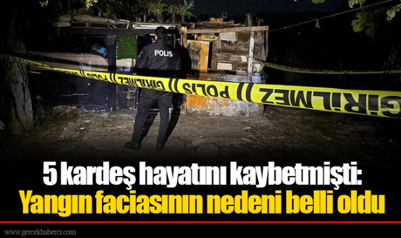 5 kardeş hayatını kaybetmişti: Yangın faciasının nedeni belli oldu