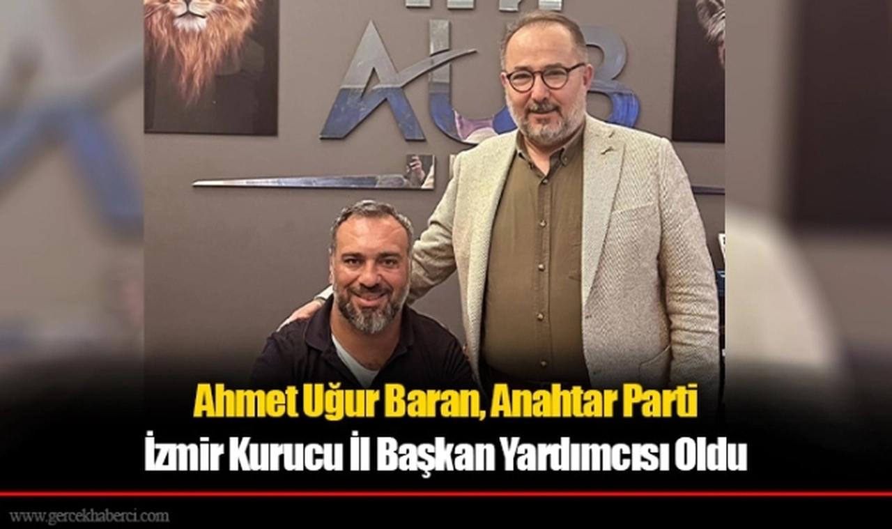Ahmet Uğur Baran, Anahtar Parti İzmir Kurucu İl Başkan Yardımcısı Oldu