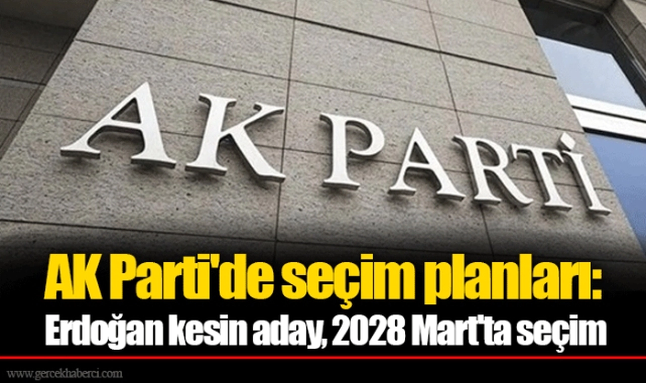 AK Parti'de seçim planları: Erdoğan kesin aday, 2028 Mart'ta seçim