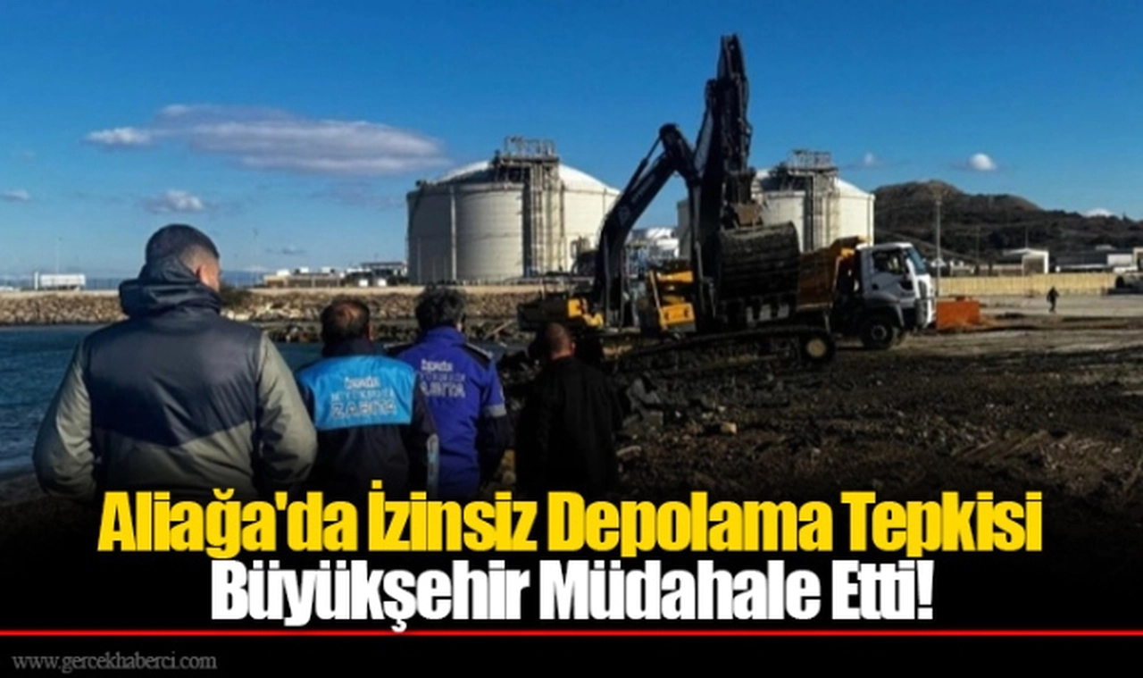 Aliağa'da İzinsiz Depolama Tepkisi: Büyükşehir Müdahale Etti!