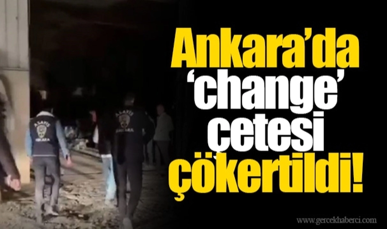 Ankara'da 'change' çetesi çökertildi!