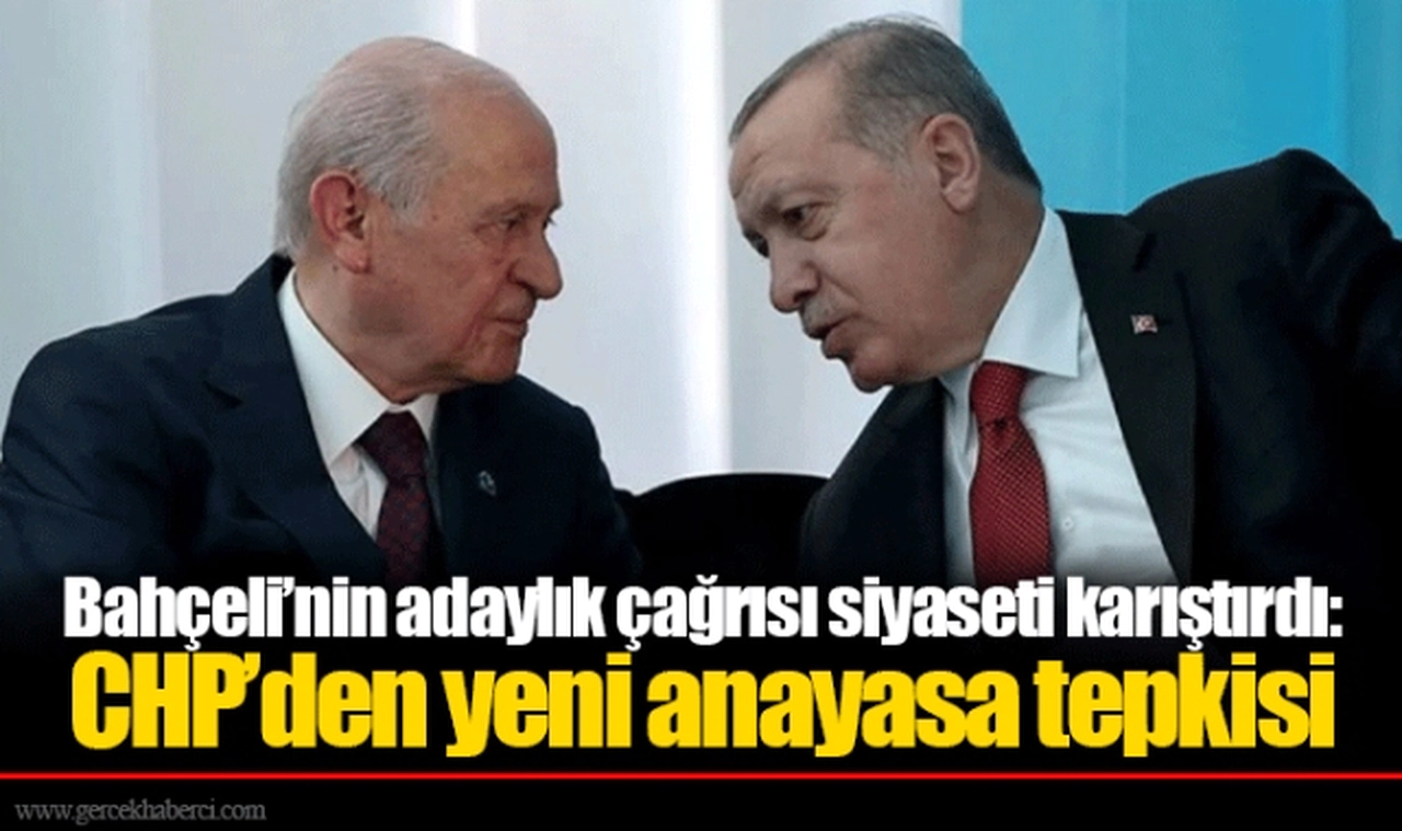 Bahçeli’nin adaylık çağrısı siyaseti karıştırdı: CHP’den yeni anayasa tepkisi