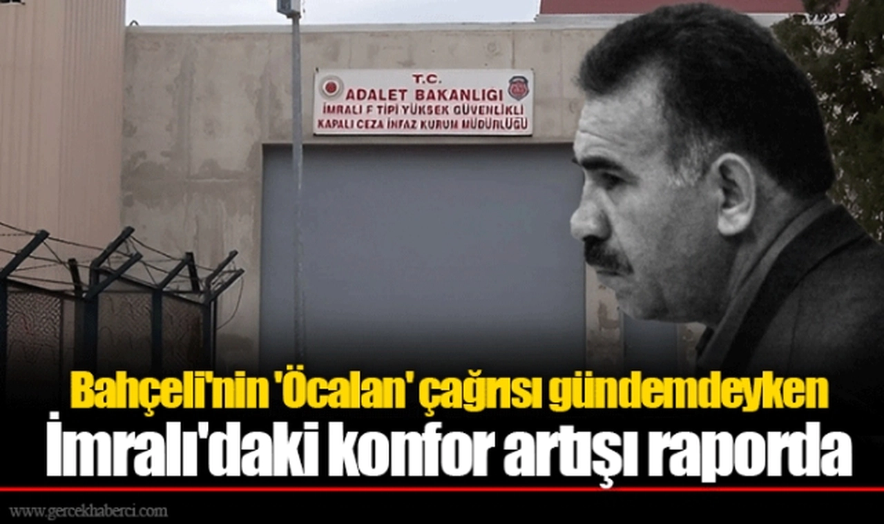 Bahçeli'nin 'Öcalan' çağrısı gündemdeyken İmralı'daki konfor artışı raporda