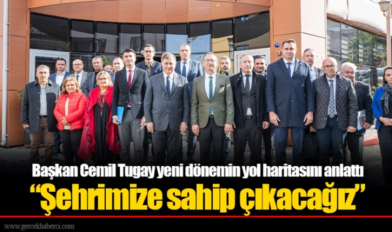 Başkan Cemil Tugay yeni dönemin yol haritasını anlattı