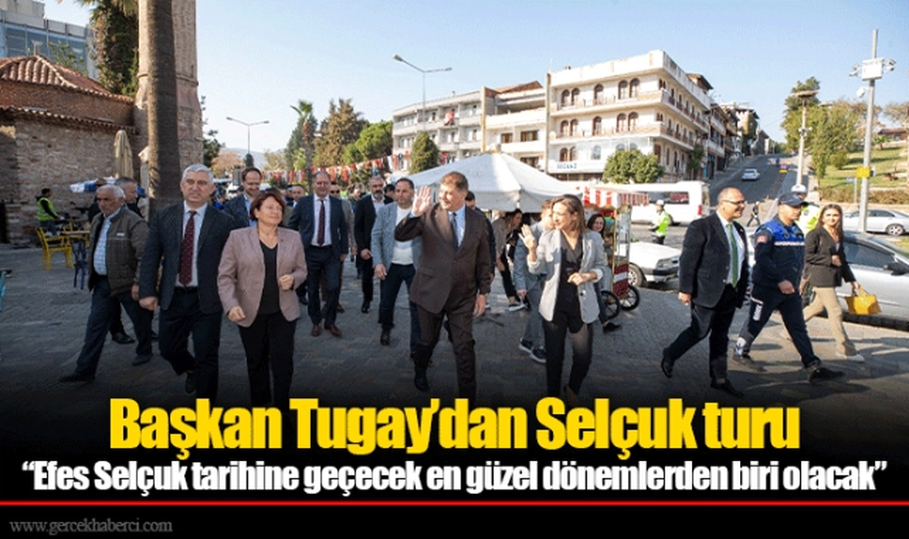 Başkan Tugay’dan Selçuk turu  “Efes Selçuk tarihine geçecek en güzel dönemlerden biri olacak”