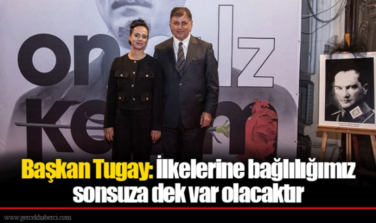 Başkan Tugay: İlkelerine bağlılığımız sonsuza dek var olacaktır