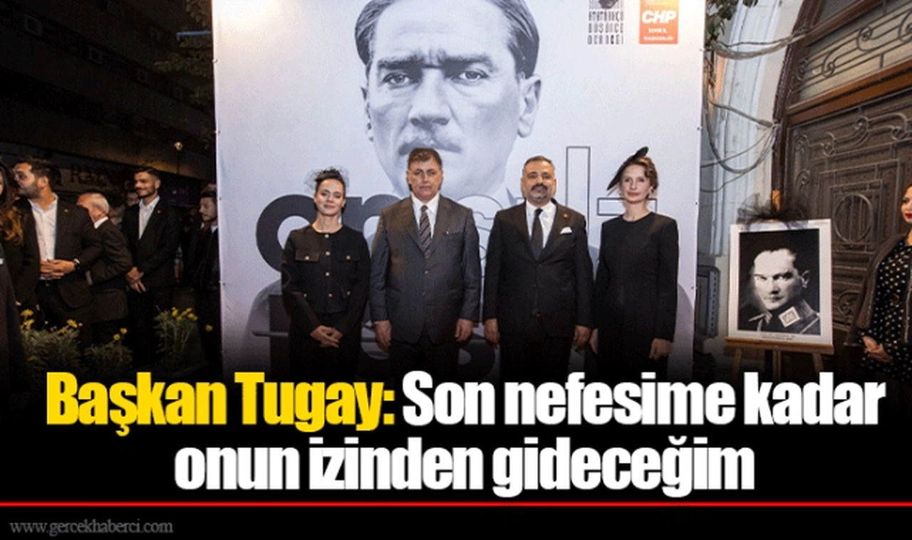 Başkan Tugay: Son nefesime kadar onun izinden gideceğim
