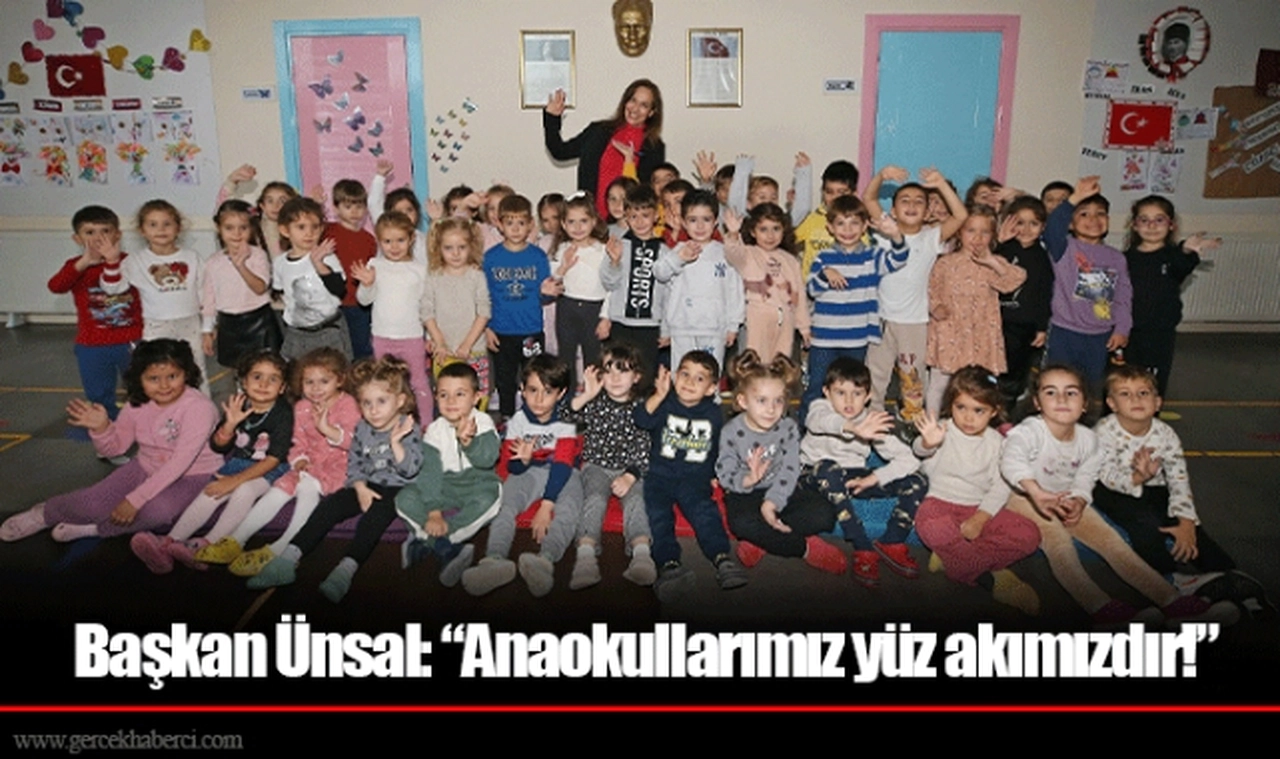 Başkan Ünsal: “Anaokullarımız yüz akımızdır!”