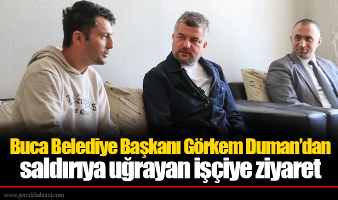 Buca Belediye Başkanı Görkem Duman’dan saldırıya uğrayan işçiye ziyaret