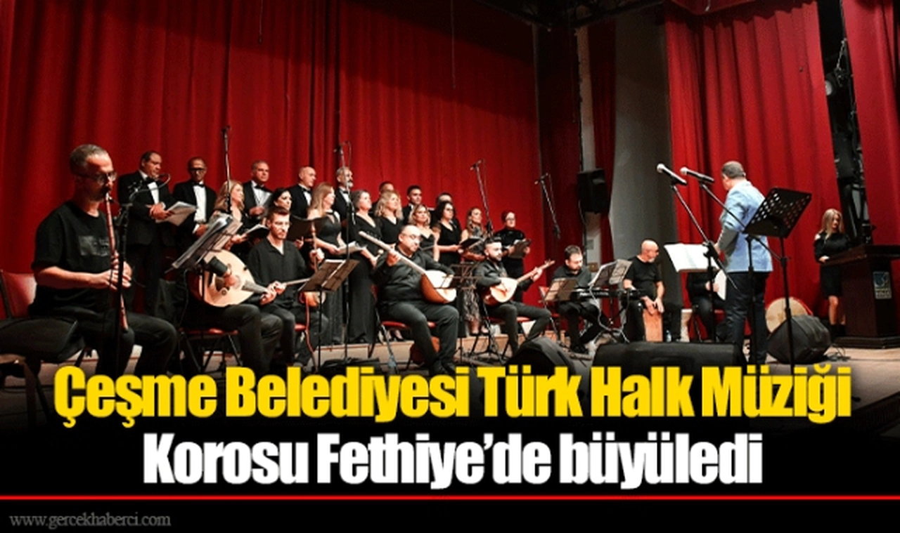 Çeşme Belediyesi Türk Halk Müziği Korosu Fethiye’de büyüledi