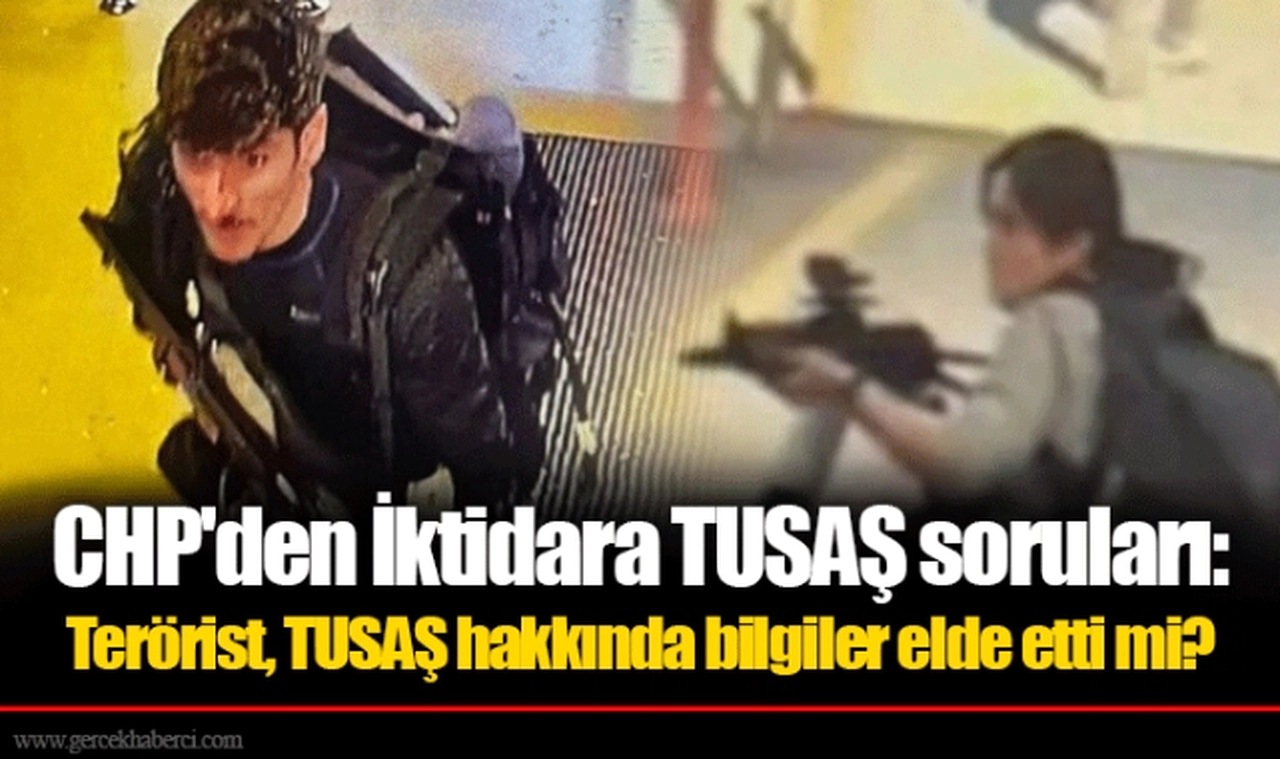 CHP'den İktidara TUSAŞ soruları: Terörist, TUSAŞ hakkında bilgiler elde etti mi?
