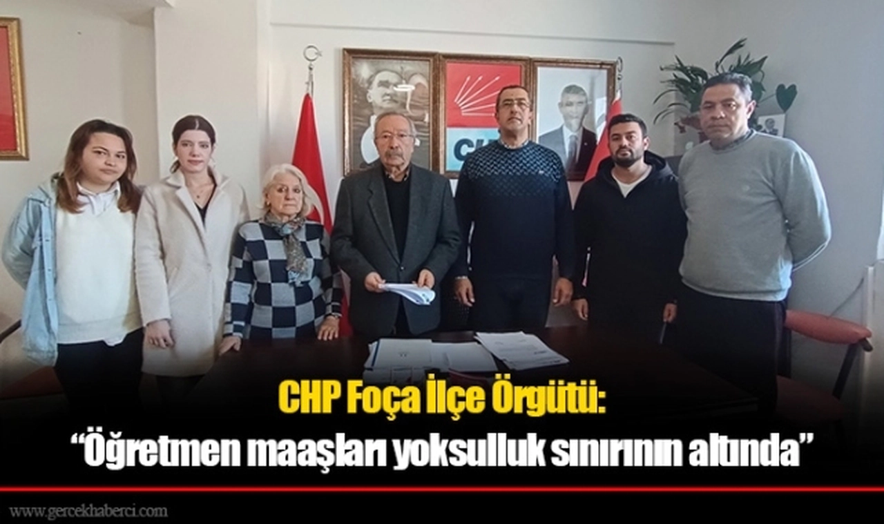 CHP Foça İlçe Örgütü: “Öğretmen maaşları yoksulluk sınırının altında”