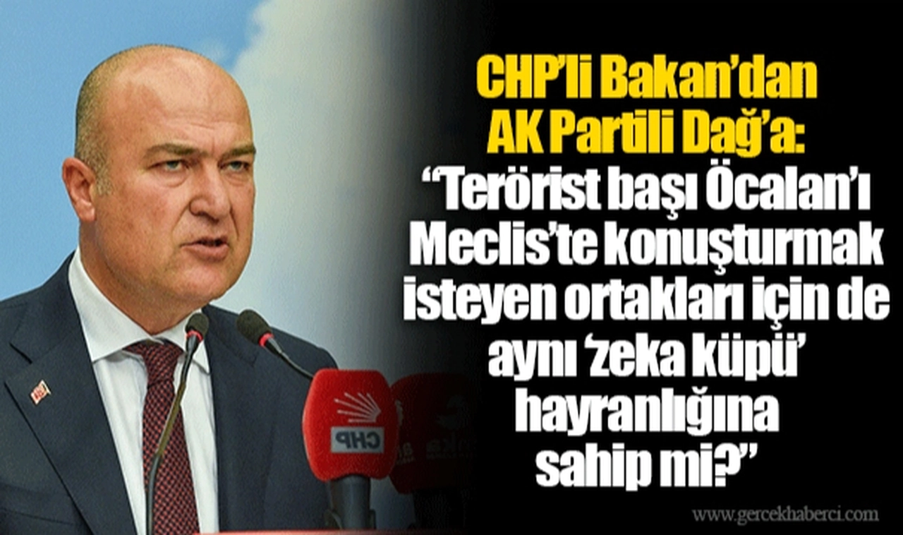 CHP’li Bakan’dan AK Partili Dağ’a: “Terörist başı Öcalan’ı Meclis’te konuşturmak isteyen ortakları için de aynı ‘zeka küpü’ hayranlığına sahip mi?”