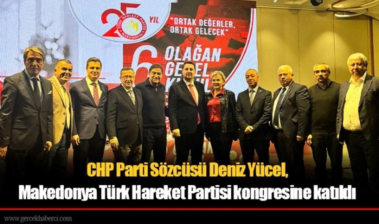 CHP Parti Sözcüsü Deniz Yücel, Makedonya Türk Hareket Partisi kongresine katıldı