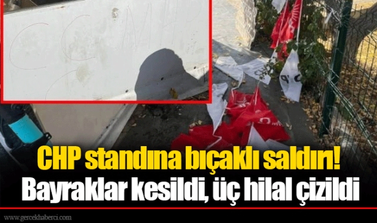 CHP standına bıçaklı saldırı! Bayraklar kesildi, üç hilal çizildi