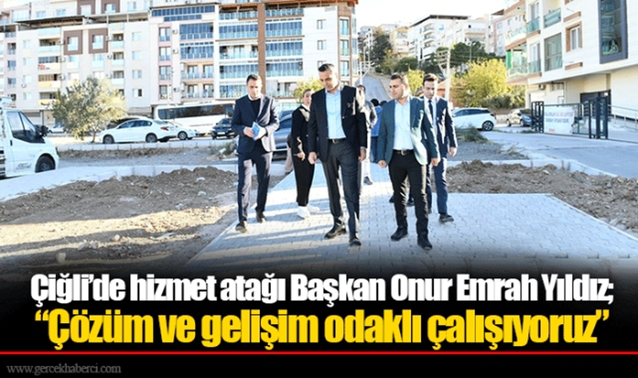 Çiğli’de hizmet atağı Başkan Onur Emrah Yıldız; “ Çözüm ve gelişim odaklı çalışıyoruz”