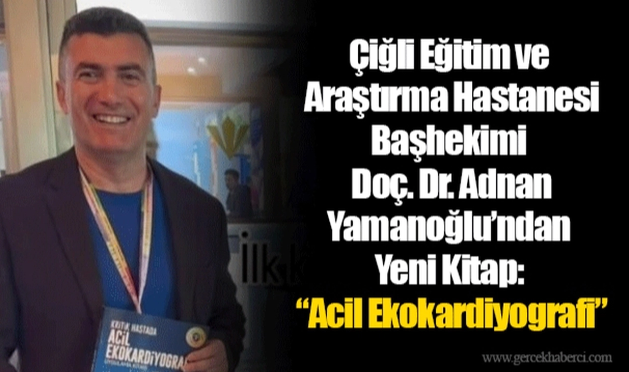 Çiğli Eğitim ve Araştırma Hastanesi Başhekimi Doç. Dr. Adnan Yamanoğlu’ndan Yeni Kitap: “Acil Ekokardiyografi”