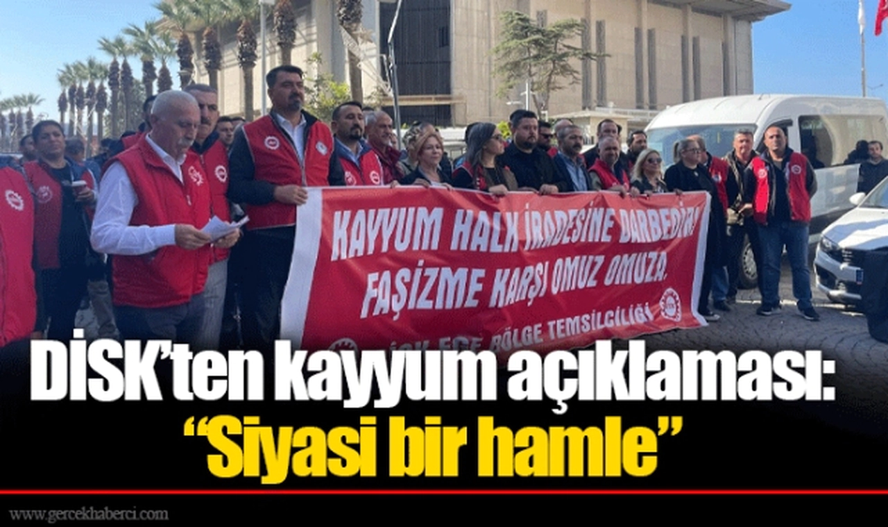 DİSK’ten kayyum açıklaması: “Siyasi bir hamle” 