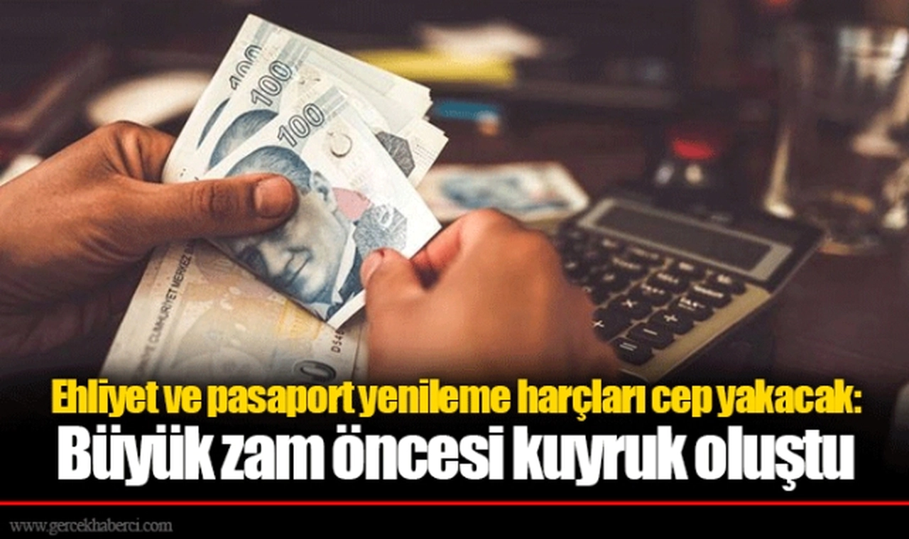 Ehliyet ve pasaport yenileme harçları cep yakacak: Büyük zam öncesi kuyruk oluştu
