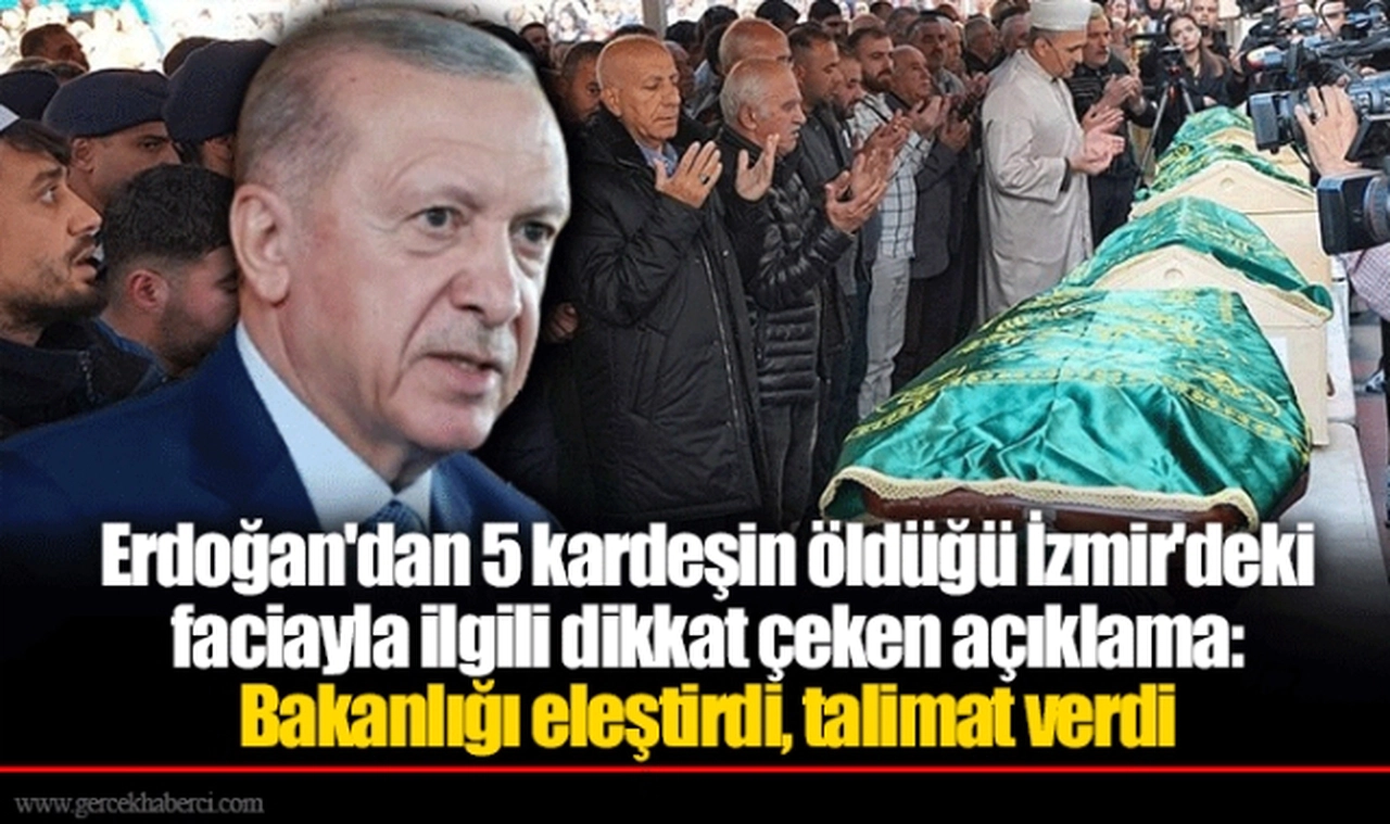 Erdoğan'dan 5 kardeşin öldüğü İzmir'deki faciayla ilgili dikkat çeken açıklama: Bakanlığı eleştirdi, talimat verdi