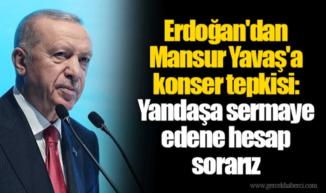 Erdoğan'dan Mansur Yavaş'a konser tepkisi: Yandaşa sermaye edene hesap sorarız