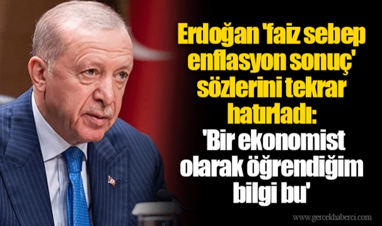 Erdoğan 'faiz sebep enflasyon sonuç' sözlerini tekrar hatırladı: 'Bir ekonomist olarak öğrendiğim bilgi bu'